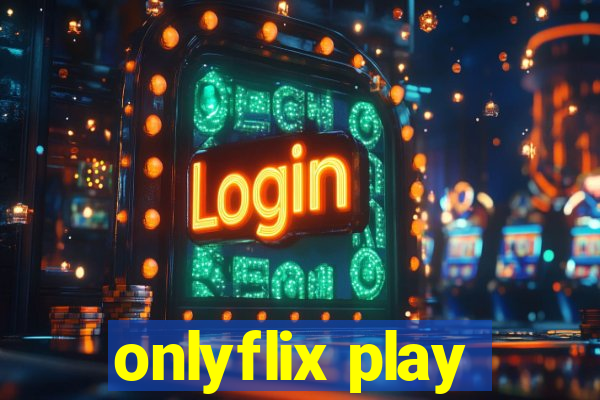 onlyflix play